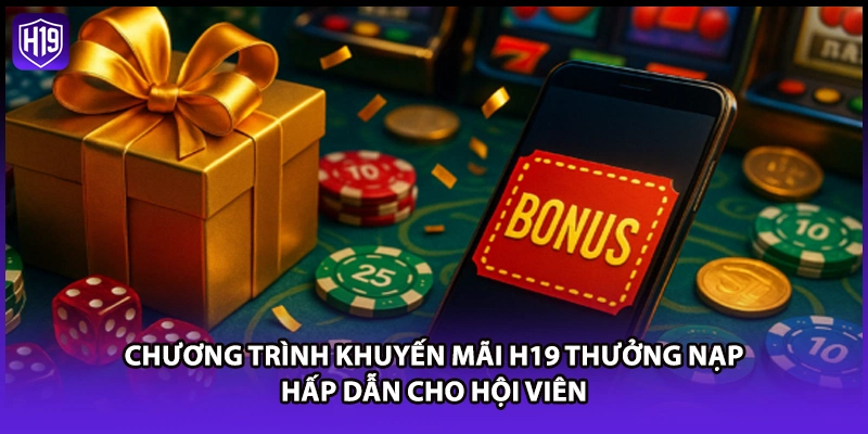 Chương trình khuyến mãi H19 thưởng nạp hấp dẫn cho hội viên