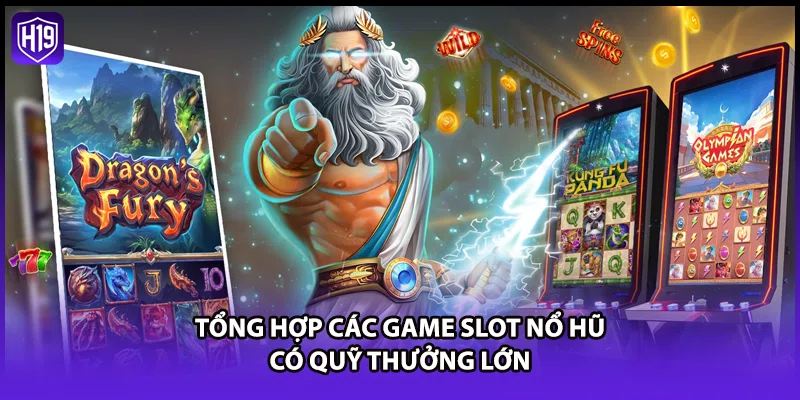 Tổng hợp các game slot nổ hũ có quỹ thưởng lớn