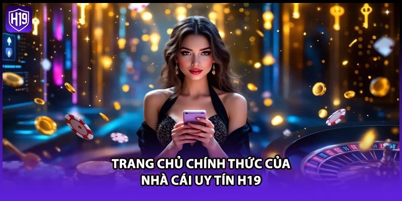 Trang chủ chính thức của nhà cái uy tín H19